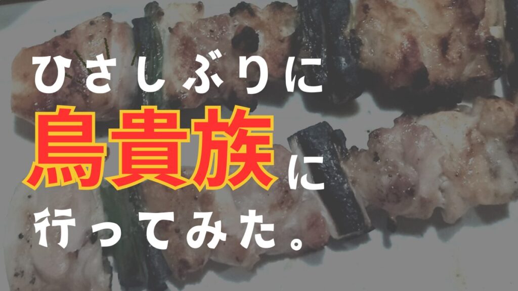 値上げした鳥貴族はコスパは悪いのか久しぶりに食べに行った感想