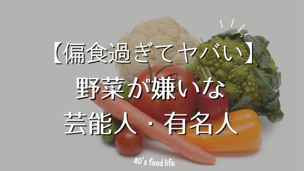 偏食過ぎる野菜が嫌いな芸能人と有名人