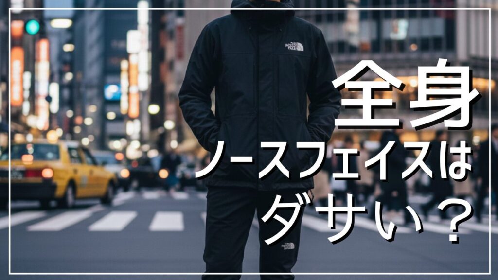 全身ノースフェイスコーデはダサい？その理由と着こなしポイント
