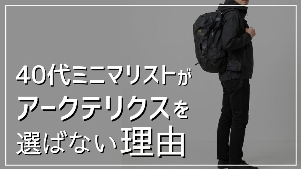 40代ミニマリストがアークテリクスを買わない理由
