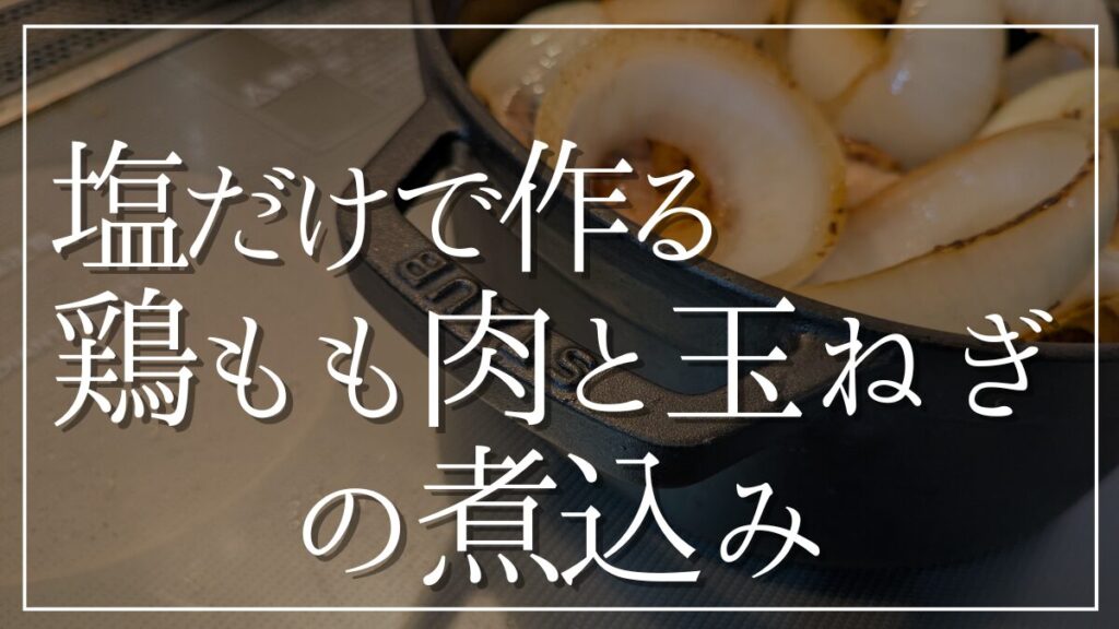 塩だけで作る鶏もも肉と玉ねぎの煮込み